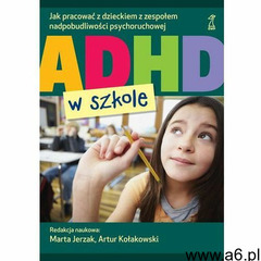 ADHD w szkole - Dostępne od: 2014-11-04 (9788374895972) - ogłoszenia A6.pl