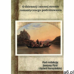 O dziennnej i nocnej stronie romantycznego podróżowania - Justyna Pyzia, red. Sylwia Sarzyńska (9788 - ogłoszenia A6.pl