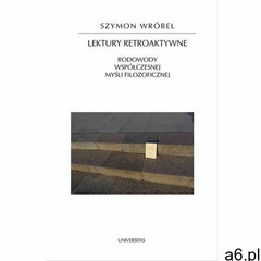Lektury retroaktywne Rodowody współczesnej myśli filozoficz., Szymon Wróbel - ogłoszenia A6.pl