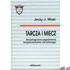 Tarcza i miecz Socjologiczne zagadanienia bezpieczeństwa narodowego, oprawa twarda - ogłoszenia A6.pl