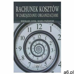 Rachunek kosztów w zarządzaniu organizacjami, oprawa miękka - ogłoszenia A6.pl