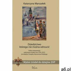 Dziedzictwo którego nie można odrzucić Wybór źródeł do dziejów ZHP. Próba interpretacji wybranych źr - ogłoszenia A6.pl