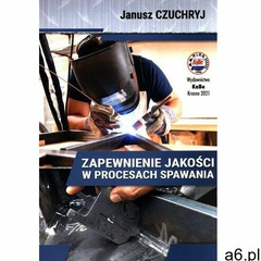 Zapewnienie jakości w procesach spawania - Chuchryj Janusz - książka (9788365382702) - ogłoszenia A6.pl