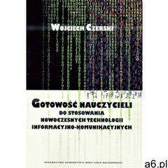 Gotowość nauczycieli do stosowania nowoczesnych technologii informacyjno-komunikacyjnych - Czerski W - ogłoszenia A6.pl
