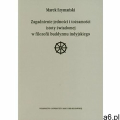 Zagadnienie jedności i tożsamości istoty świadomej w filozofii buddyzmu indyjskiego. - Szymański Mar - ogłoszenia A6.pl