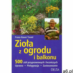Zioła z ogrodu i balkonu 500 ziół przyprawowych i leczniczniczych (2010) - ogłoszenia A6.pl