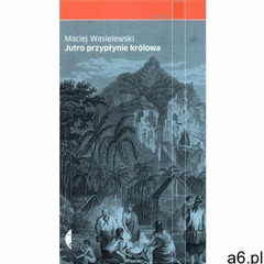 JUTRO PRZYPŁYNIE KRÓLOWA, Maciej Wasielewski - ogłoszenia A6.pl