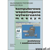 Komputerowo Wspomagane Wytwarzanie Maszyn. Podstawy i Zastosowanie, wnt - ogłoszenia A6.pl