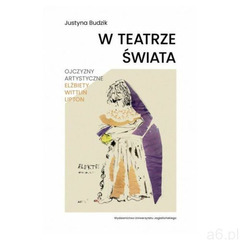W teatrze świata.. Ojczyzny artystyczne Elżbiety Wittlin Lipton - Budzik Justyna - książka - ogłoszenia A6.pl