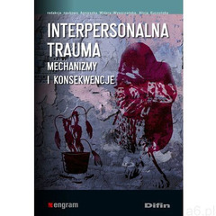 Interpersonalna trauma. Mechanizmy i konsekwencje. - Widera-Wysoczańska Agnieszka, Kuczyńska Alicja  - ogłoszenia A6.pl