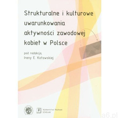 Strukturalne i kulturowe uwarunkowania aktywności zawodowej kobiet w Polsce (2009) - ogłoszenia A6.pl