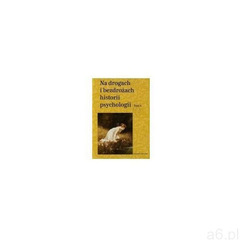 Na drogach i bezdrożach historii psychologii T.4 (272 str.) - ogłoszenia A6.pl