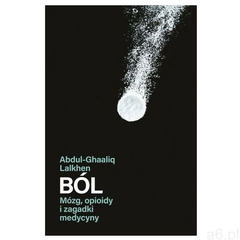 Ból. Mózg, opioidy i zagadki medycyny - Abdul-Ghaaliq Lalkhen - książka (336 str.) - ogłoszenia A6.pl