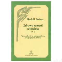 Zdrowy rozwój człowieka 2 Wprowadzenie w antropozoficzną pedago- gikę i dydaktykę, GENESIS - ogłoszenia A6.pl