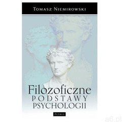 Filozoficzne Podstawy Psychologii - Tomasz Niemirowski (304 str.) - ogłoszenia A6.pl