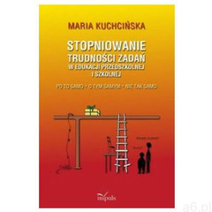 Stopniowanie trudności zadań w edukacji przedszkolnej i szkolnej [Kuchcińska Maria] - ogłoszenia A6.pl