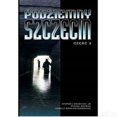 Podziemny Szczecin Część 3 - Praca zbiorowa, oprawa miękka - ogłoszenia A6.pl